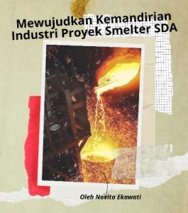 Mewujudkan Kemandirian Industri Proyek Smelter SDA