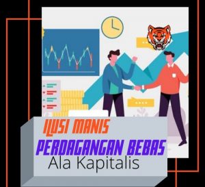 Opini: Ilusi Manis Perdagangan Bebas Negara Kapitalis
